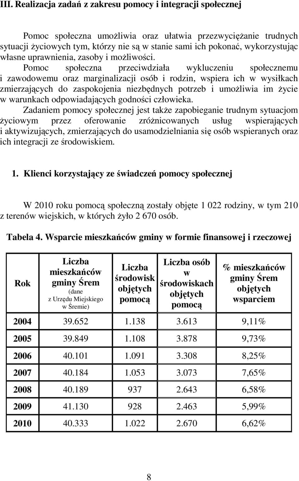 Pomoc społeczna przeciwdziała wykluczeniu społecznemu i zawodowemu oraz marginalizacji osób i rodzin, wspiera ich w wysiłkach zmierzających do zaspokojenia niezbędnych potrzeb i umożliwia im życie w