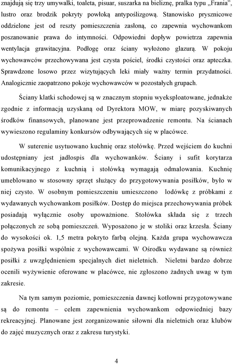 Podłogę oraz ściany wyłożono glazurą. W pokoju wychowawców przechowywana jest czysta pościel, środki czystości oraz apteczka. Sprawdzone losowo przez wizytujących leki miały ważny termin przydatności.