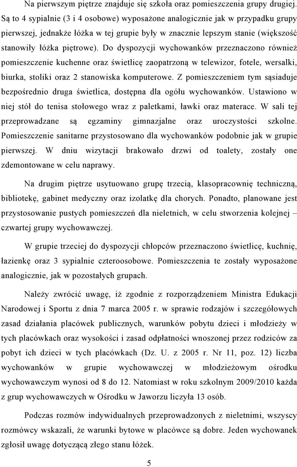 Do dyspozycji wychowanków przeznaczono również pomieszczenie kuchenne oraz świetlicę zaopatrzoną w telewizor, fotele, wersalki, biurka, stoliki oraz 2 stanowiska komputerowe.