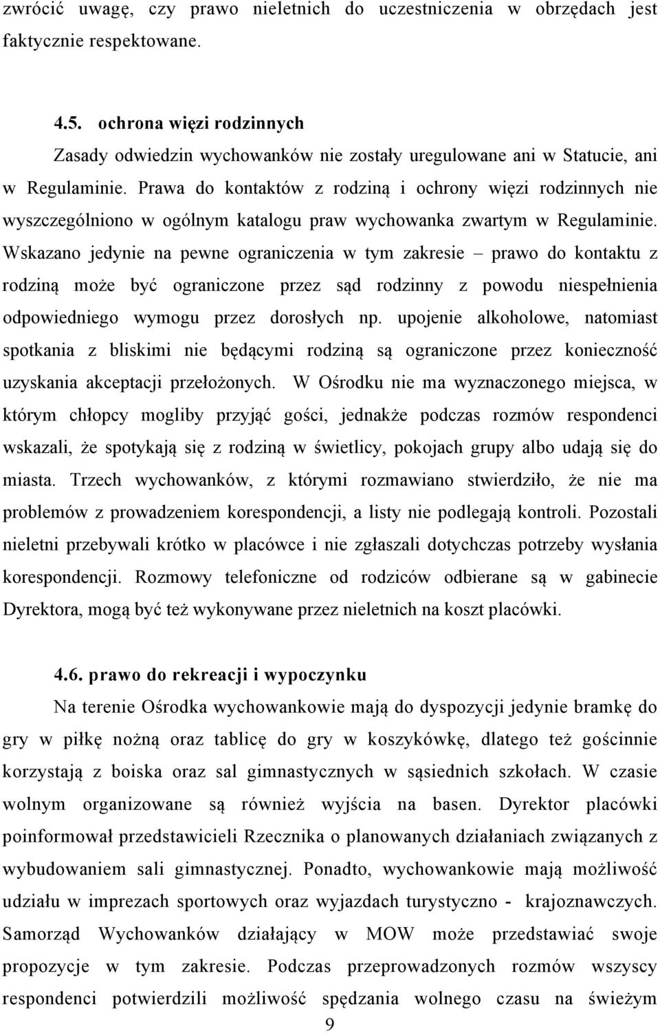 Prawa do kontaktów z rodziną i ochrony więzi rodzinnych nie wyszczególniono w ogólnym katalogu praw wychowanka zwartym w Regulaminie.