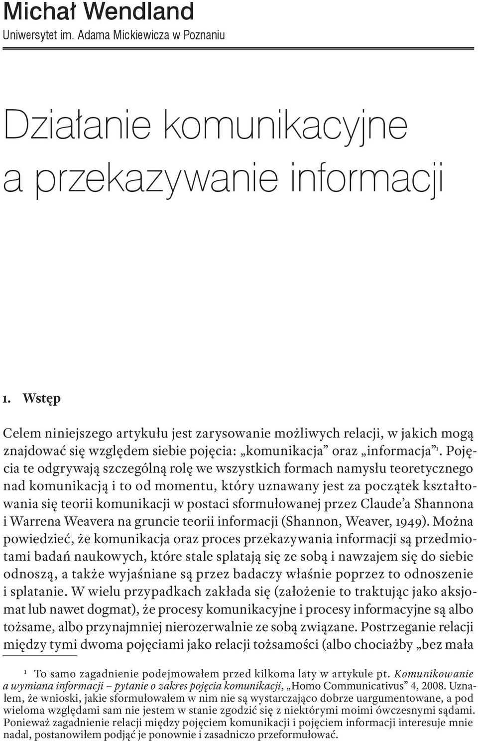 Pojęcia te odgrywają szczególną rolę we wszystkich formach namysłu teoretycznego nad komunikacją i to od momentu, który uznawany jest za początek kształtowania się teorii komunikacji w postaci