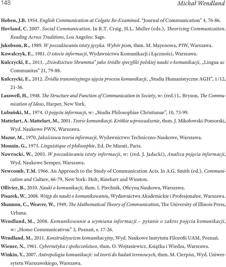 O istocie informacji, Wydawnictwa Komunikacji i Łączności, Warszawa. Kulczycki, E., 2011. Dziedzictwo Shramma jako źródło specyfiki polskiej nauki o komunikacji, Lingua ac Communitas 21, 79 88.