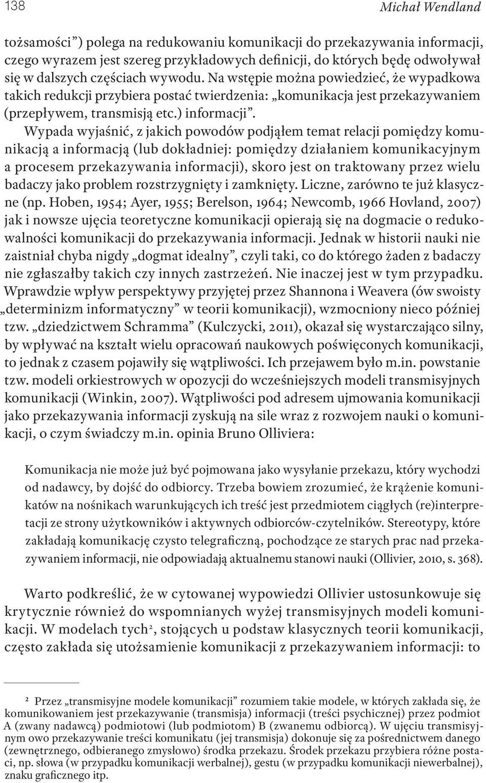 Wypada wyjaśnić, z jakich powodów podjąłem temat relacji pomiędzy komunikacją a informacją (lub dokładniej: pomiędzy działaniem komunikacyjnym a procesem przekazywania informacji), skoro jest on