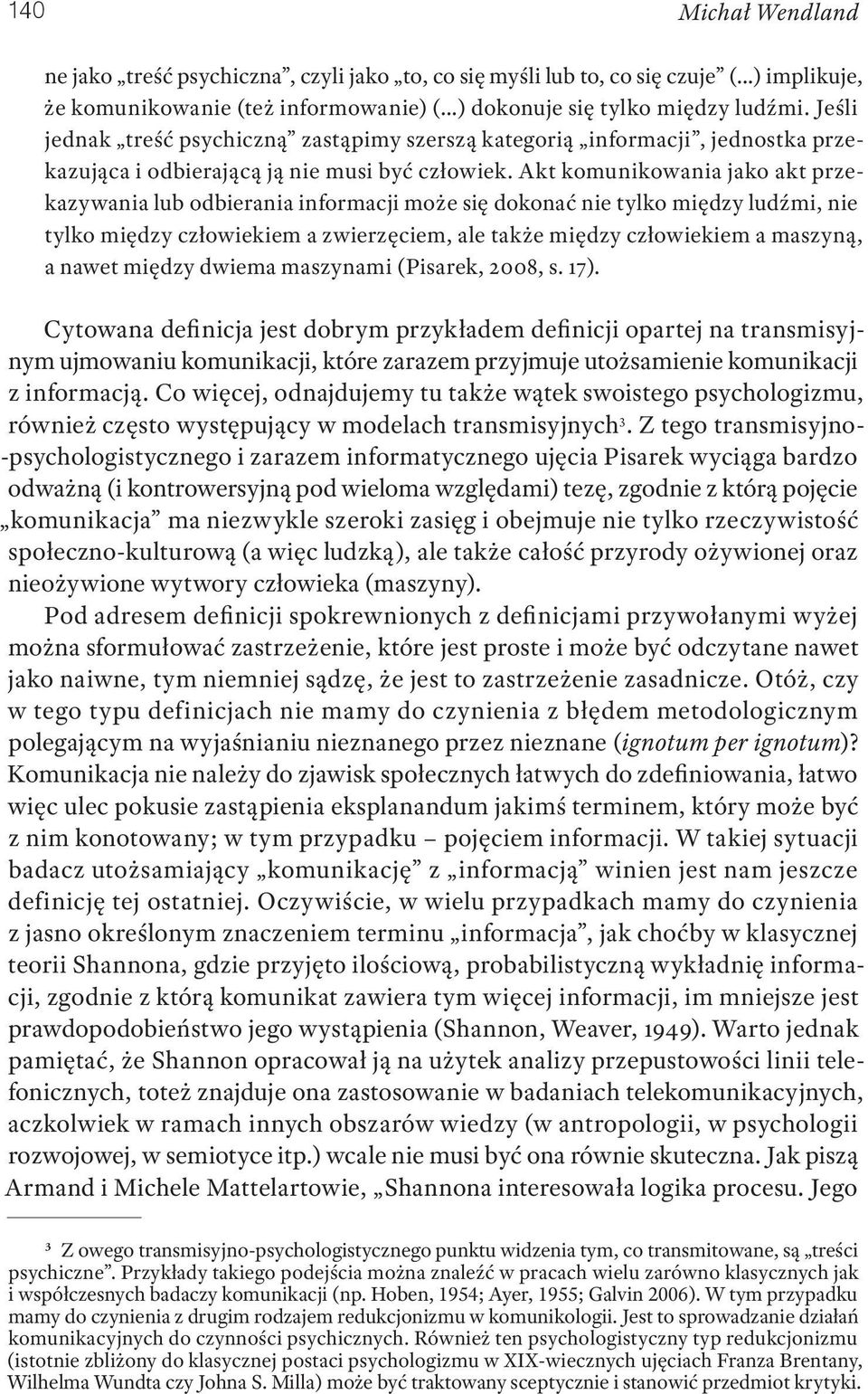 Akt komunikowania jako akt przekazywania lub odbierania informacji może się dokonać nie tylko między ludźmi, nie tylko między człowiekiem a zwierzęciem, ale także między człowiekiem a maszyną, a