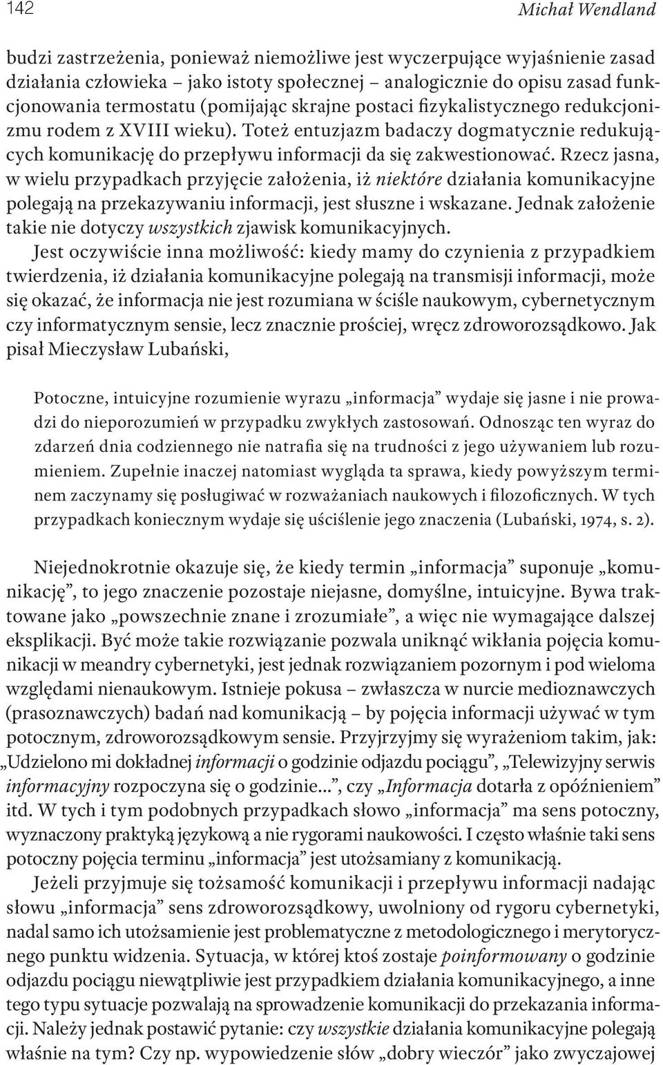 Rzecz jasna, w wielu przypadkach przyjęcie założenia, iż niektóre działania komunikacyjne polegają na przekazywaniu informacji, jest słuszne i wskazane.