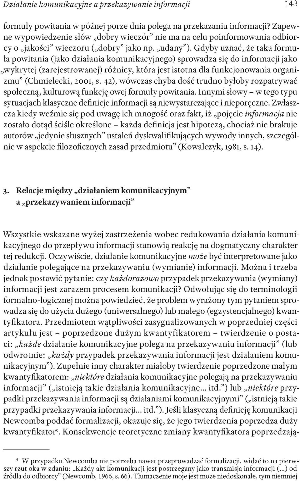 Gdyby uznać, że taka formuła powitania (jako działania komunikacyjnego) sprowadza się do informacji jako wykrytej (zarejestrowanej) różnicy, która jest istotna dla funkcjonowania organizmu