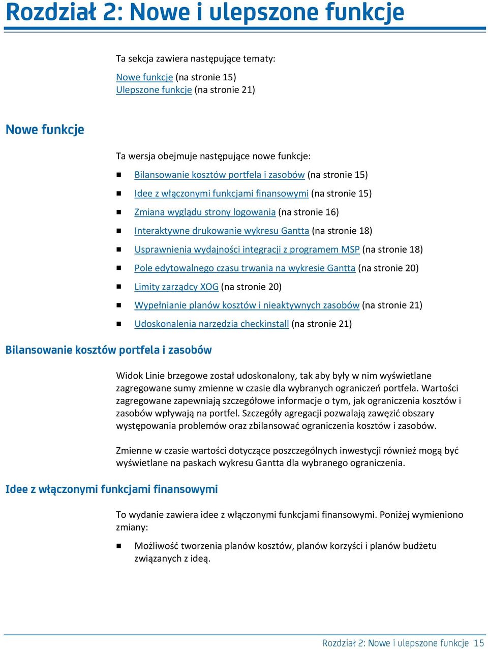 (na stronie 18) Usprawnienia wydajności integracji z programem MSP (na stronie 18) Pole edytowalnego czasu trwania na wykresie Gantta (na stronie 20) Limity zarządcy XOG (na stronie 20) Bilansowanie