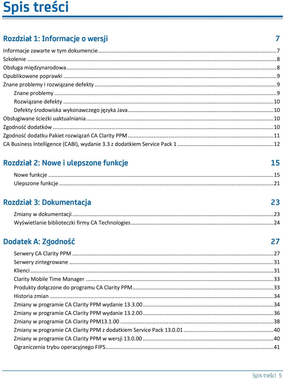 .. 10 Zgodnośd dodatku Pakiet rozwiązao CA Clarity PPM... 11 CA Business Intelligence (CABI), wydanie 3.3 z dodatkiem Service Pack 1... 12 Rozdział 2: Nowe i ulepszone funkcje 15 Nowe funkcje.