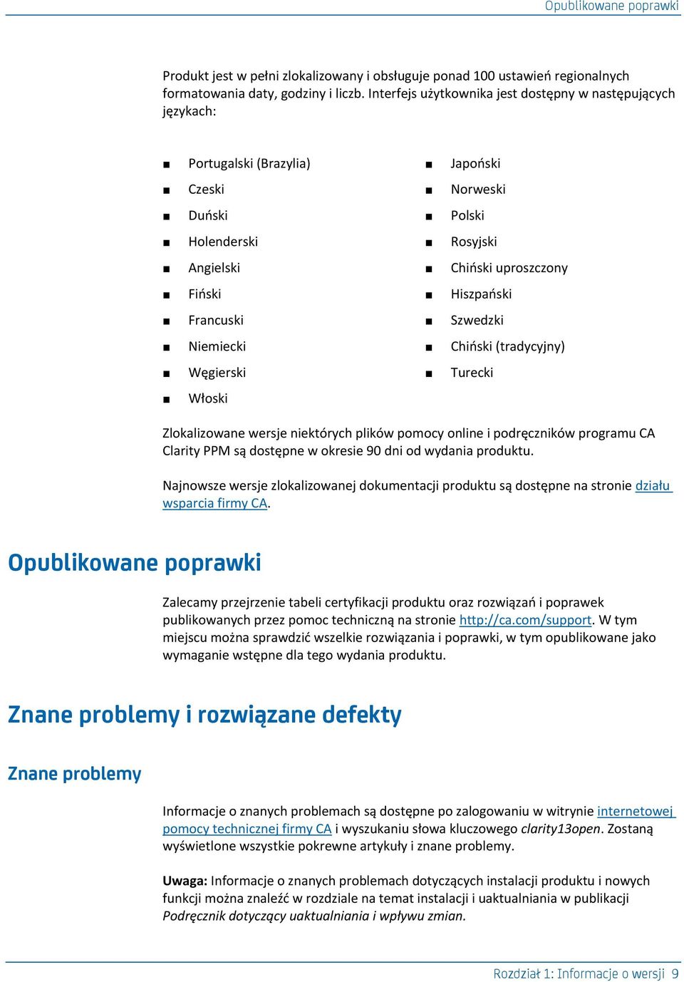 Francuski Szwedzki Niemiecki Chioski (tradycyjny) Węgierski Turecki Włoski Zlokalizowane wersje niektórych plików pomocy online i podręczników programu CA Clarity PPM są dostępne w okresie 90 dni od