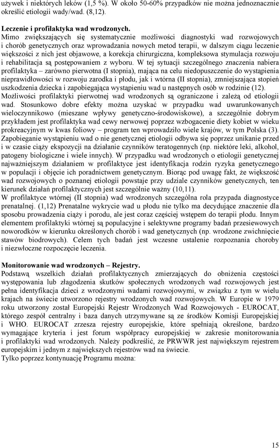 korekcja chirurgiczna, kompleksowa stymulacja rozwoju i rehabilitacja są postępowaniem z wyboru.