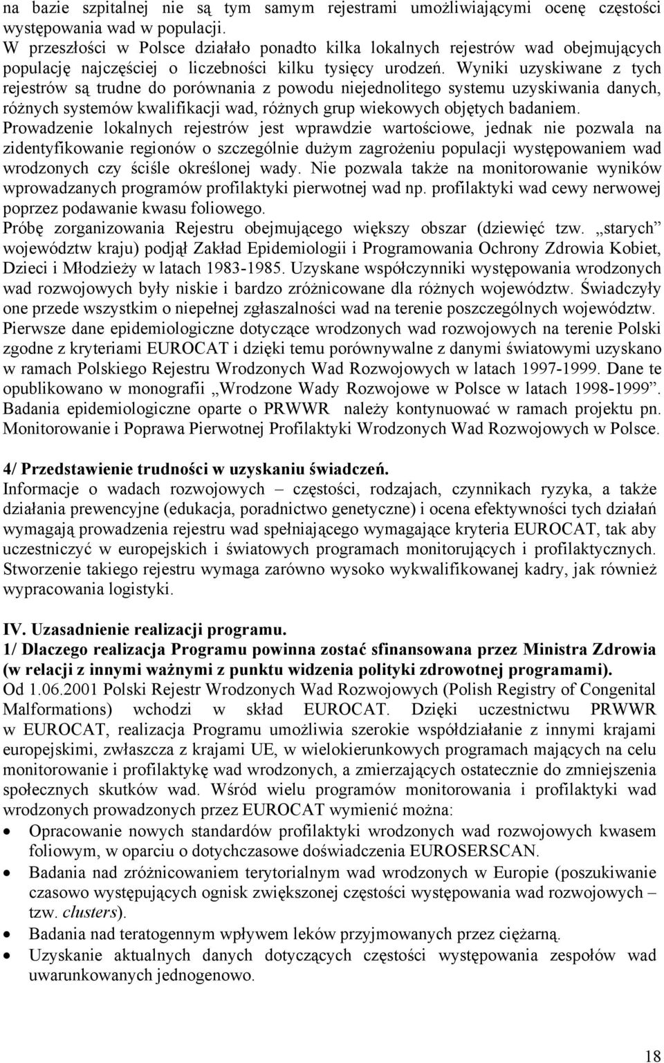 Wyniki uzyskiwane z tych rejestrów są trudne do porównania z powodu niejednolitego systemu uzyskiwania danych, różnych systemów kwalifikacji wad, różnych grup wiekowych objętych badaniem.