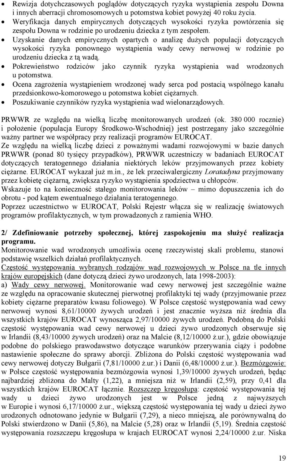 Uzyskanie danych empirycznych opartych o analizę dużych populacji dotyczących wysokości ryzyka ponownego wystąpienia wady cewy nerwowej w rodzinie po urodzeniu dziecka z tą wadą.