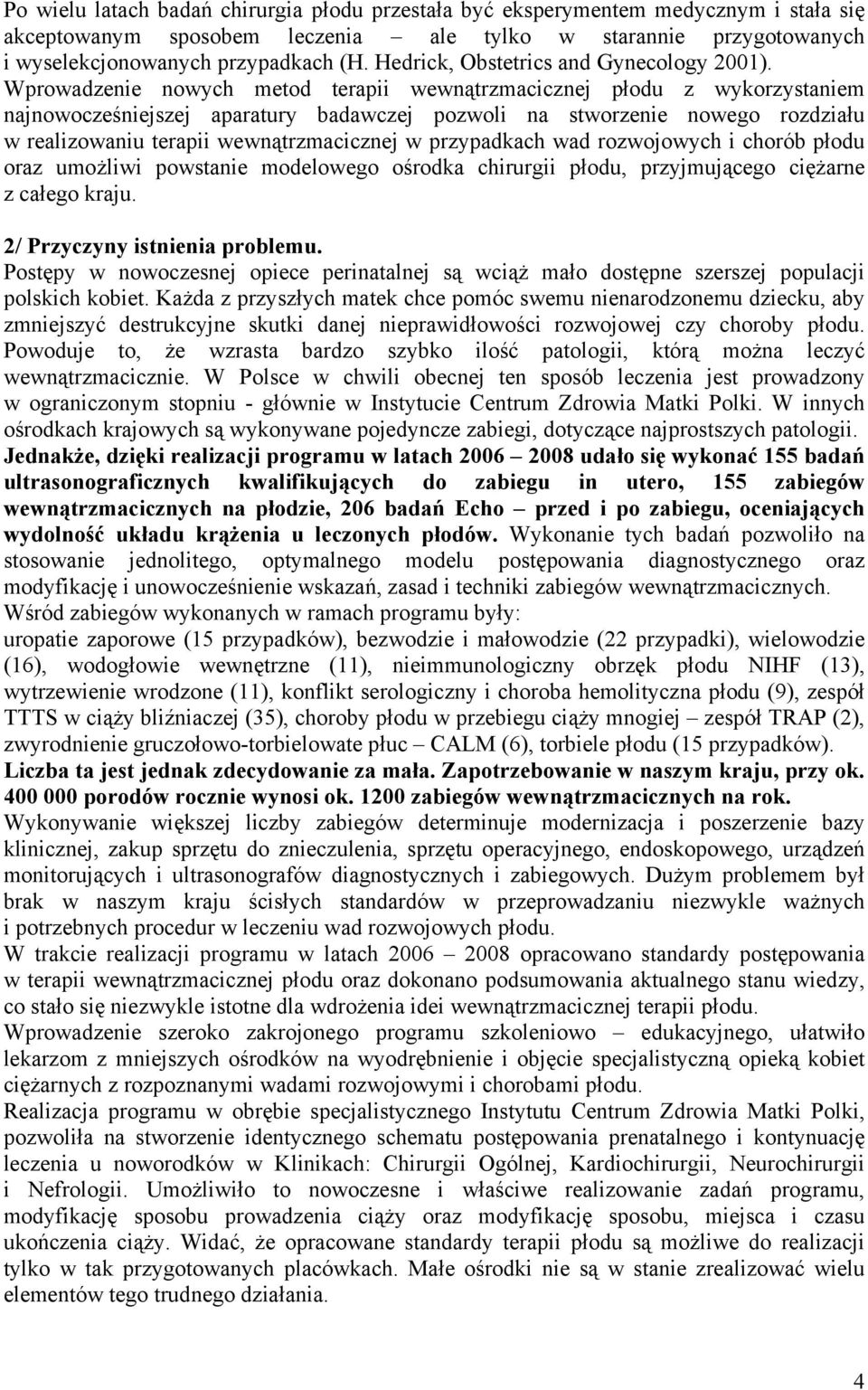 Wprowadzenie nowych metod terapii wewnątrzmacicznej płodu z wykorzystaniem najnowocześniejszej aparatury badawczej pozwoli na stworzenie nowego rozdziału w realizowaniu terapii wewnątrzmacicznej w