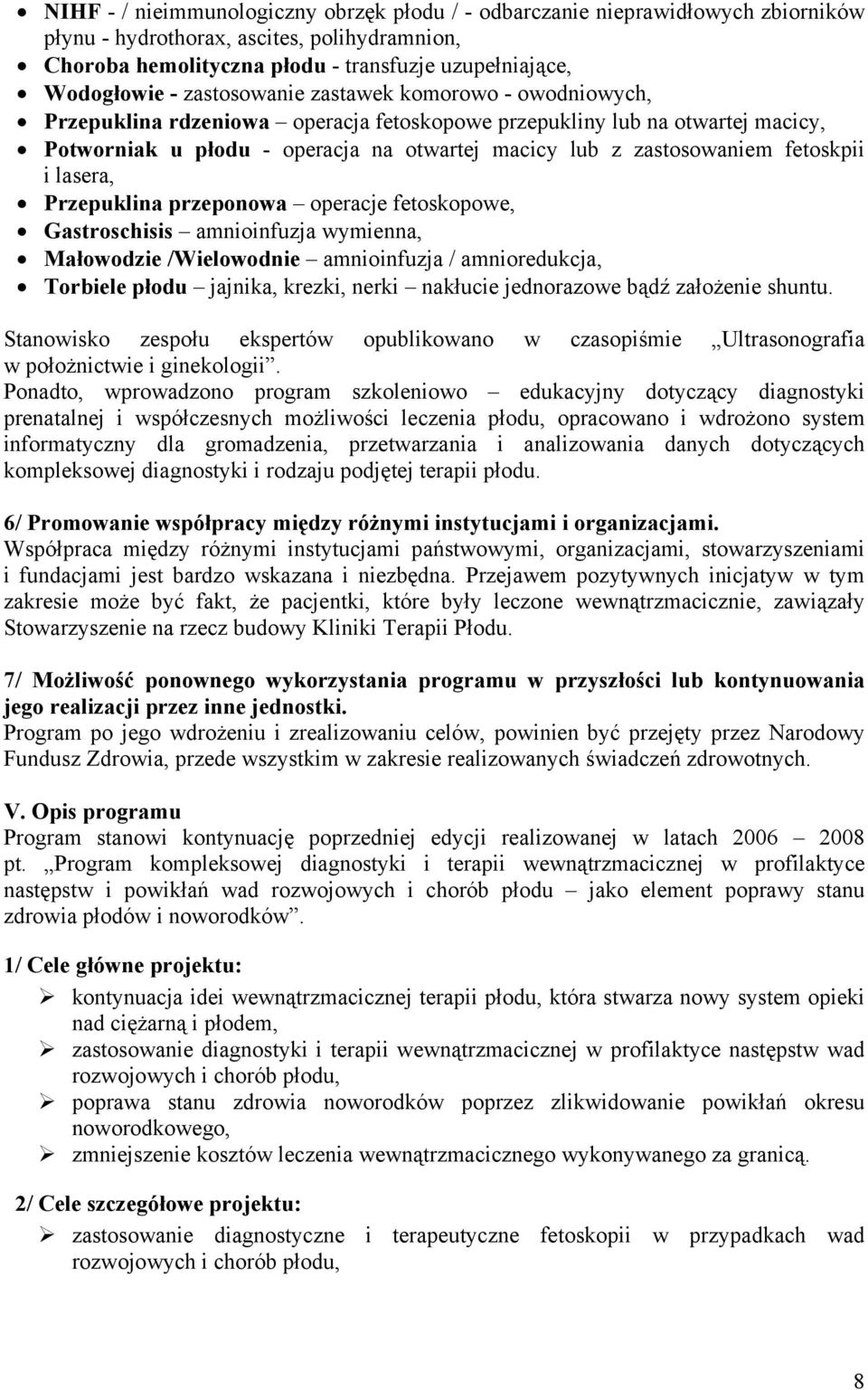 fetoskpii i lasera, Przepuklina przeponowa operacje fetoskopowe, Gastroschisis amnioinfuzja wymienna, Małowodzie /Wielowodnie amnioinfuzja / amnioredukcja, Torbiele płodu jajnika, krezki, nerki