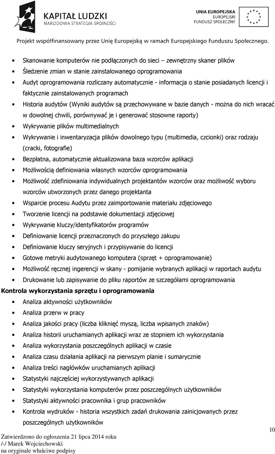 stosowne raporty) Wykrywanie plików multimedialnych Wykrywanie i inwentaryzacja plików dowolnego typu (multimedia, czcionki) oraz rodzaju (cracki, fotografie) Bezpłatna, automatycznie aktualizowana