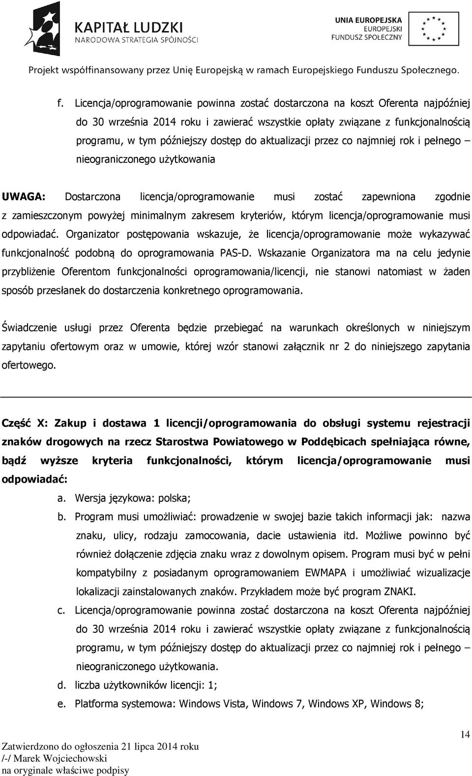 kryteriów, którym licencja/oprogramowanie musi odpowiadać. Organizator postępowania wskazuje, że licencja/oprogramowanie może wykazywać funkcjonalność podobną do oprogramowania PAS-D.