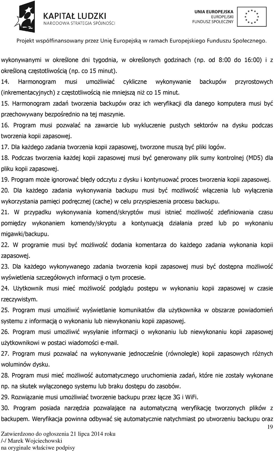 minut. 15. Harmonogram zadań tworzenia backupów oraz ich weryfikacji dla danego komputera musi być przechowywany bezpośrednio na tej maszynie. 16.