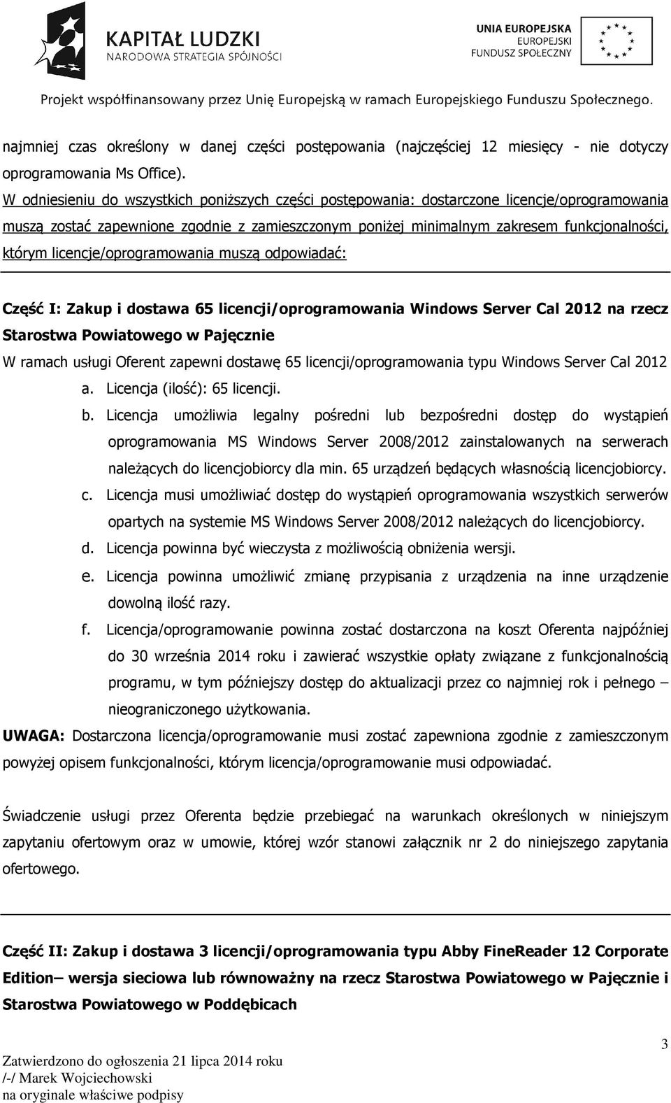 licencje/oprogramowania muszą odpowiadać: Część I: Zakup i dostawa 65 licencji/oprogramowania Windows Server Cal 2012 na rzecz Starostwa Powiatowego w Pajęcznie W ramach usługi Oferent zapewni