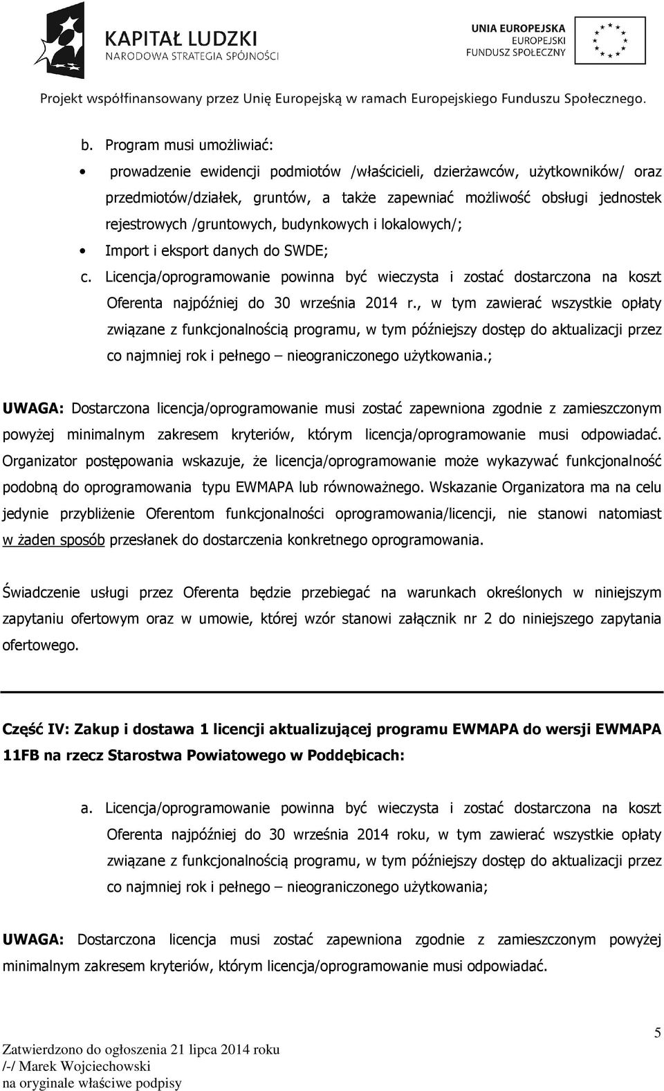 , w tym zawierać wszystkie opłaty związane z funkcjonalnością programu, w tym późniejszy dostęp do aktualizacji przez co najmniej rok i pełnego nieograniczonego użytkowania.