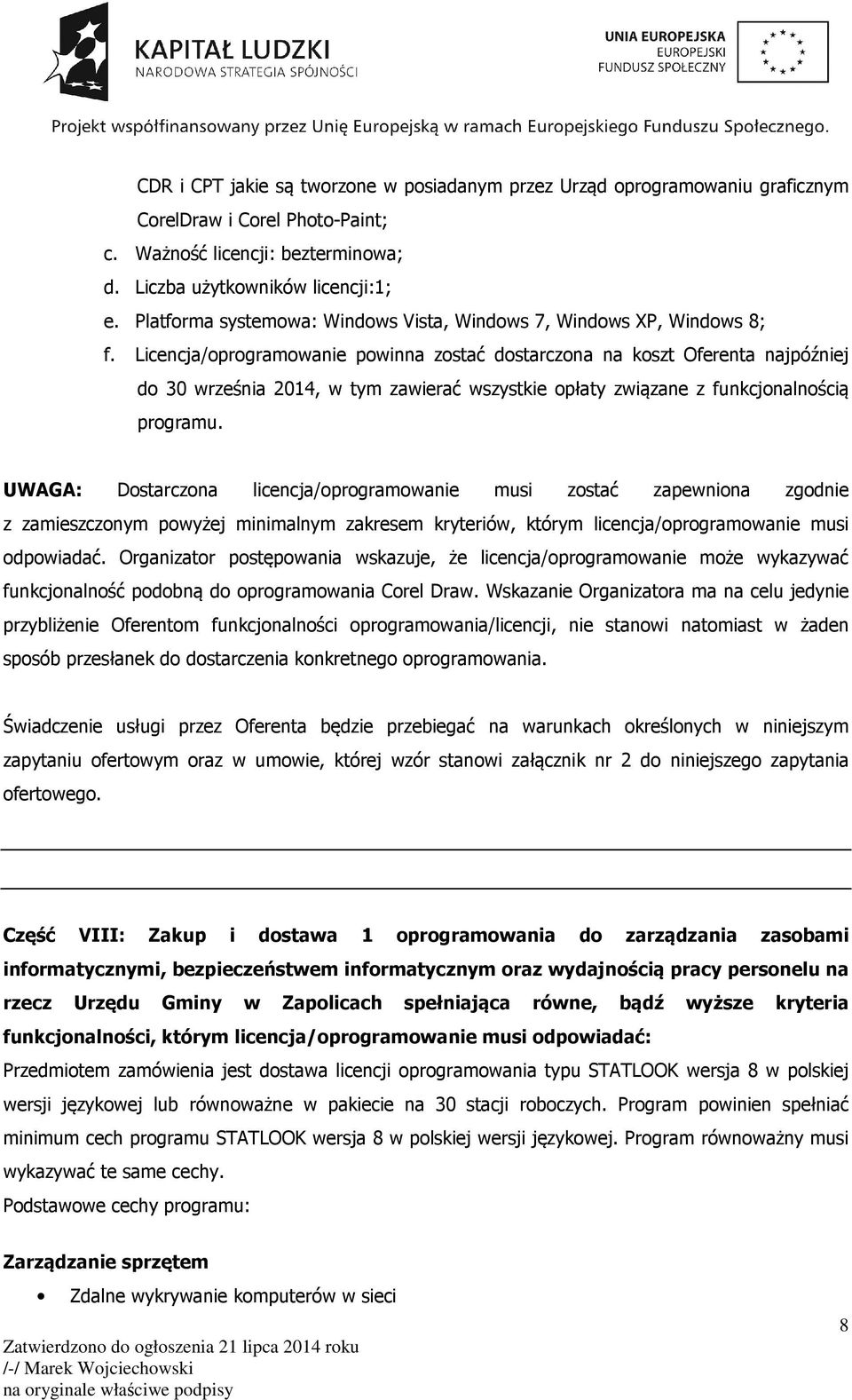 Licencja/oprogramowanie powinna zostać dostarczona na koszt Oferenta najpóźniej do 30 września 2014, w tym zawierać wszystkie opłaty związane z funkcjonalnością programu.