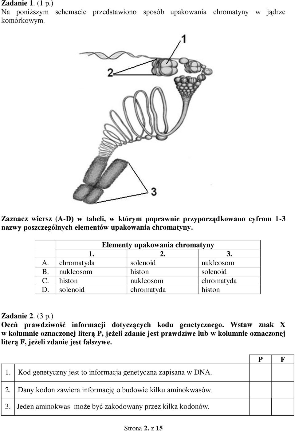 chromatyda solenoid nukleosom B. nukleosom histon solenoid C. histon nukleosom chromatyda D. solenoid chromatyda histon Zadanie. (3 p.) Oceń prawdziwość informacji dotyczących kodu genetycznego.