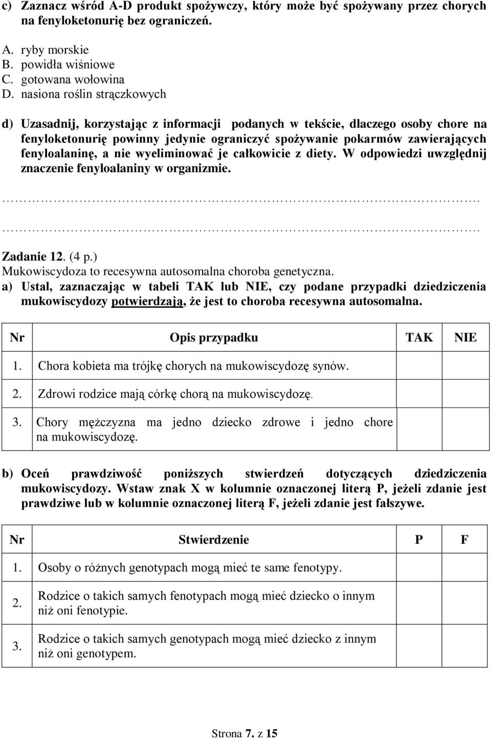 fenyloalaninę, a nie wyeliminować je całkowicie z diety. W odpowiedzi uwzględnij znaczenie fenyloalaniny w organizmie... Zadanie. (4 p.) Mukowiscydoza to recesywna autosomalna choroba genetyczna.