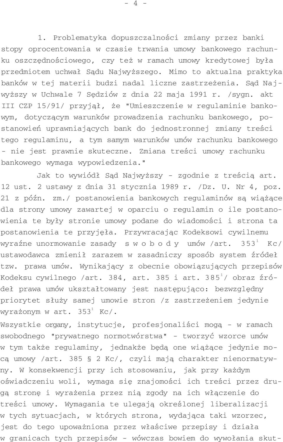 Najwyższego. Mimo to aktualna praktyka banków w tej materii budzi nadal liczne zastrzeżenia. Sąd Najwyższy w Uchwale 7 Sędziów z dnia 22 maja 1991 r. /sygn.