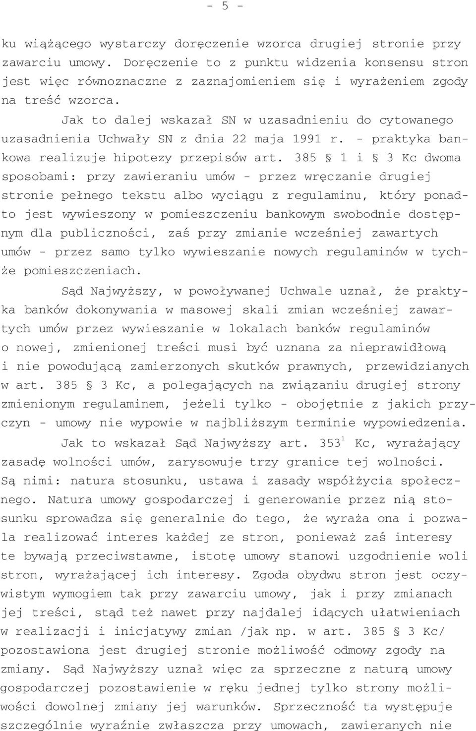 Jak to dalej wskazał SN w uzasadnieniu do cytowanego uzasadnienia Uchwały SN z dnia 22 maja 1991 r. - praktyka bankowa realizuje hipotezy przepisów art.