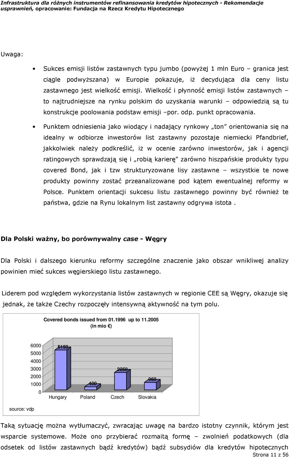 Punktem odniesienia jako wiodący i nadający rynkowy ton orientowania się na idealny w odbiorze inwestorów list zastawny pozostaje niemiecki Pfandbrief, jakkolwiek należy podkreślić, iż w ocenie