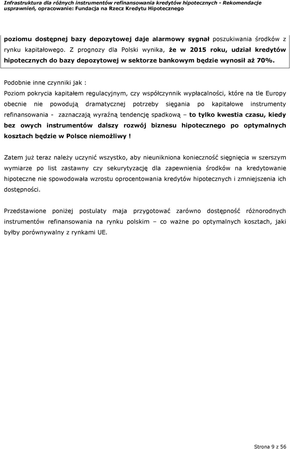 Podobnie inne czynniki jak : Poziom pokrycia kapitałem regulacyjnym, czy współczynnik wypłacalności, które na tle Europy obecnie nie powodują dramatycznej potrzeby sięgania po kapitałowe instrumenty