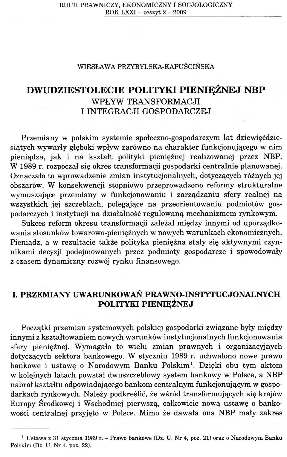 W 1989 r. rozpoczął się okres transformacji gospodarki centralnie planowanej. Oznaczało to wprowadzenie zmian instytucjonalnych, dotyczących różnych jej obszarów.