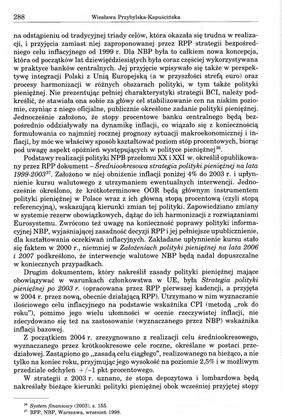 Jej przyjęcie wpisywało się także w perspektywę integracji Polski z Unią Europejską (a w przyszłości strefą euro) oraz procesy harmonizacji w różnych obszarach polityki, w tym także polityki