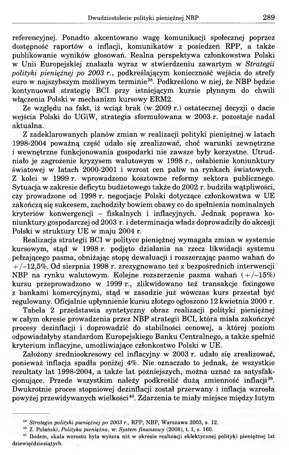 Realna perspektywa członkowstwa Polski w Unii Europejskiej znalazła wyraz w stwierdzeniu zawartym w Strategii polityki pieniężnej po 2003 r.