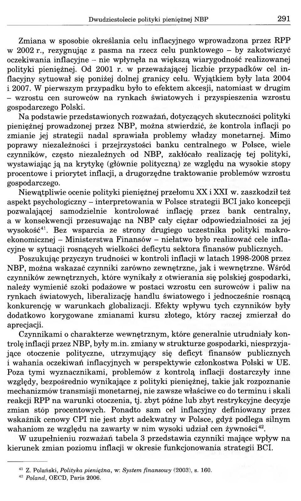 w przeważającej liczbie przypadków cel inflacyjny sytuował się poniżej dolnej granicy celu. Wyjątkiem były lata 2004 i 2007.