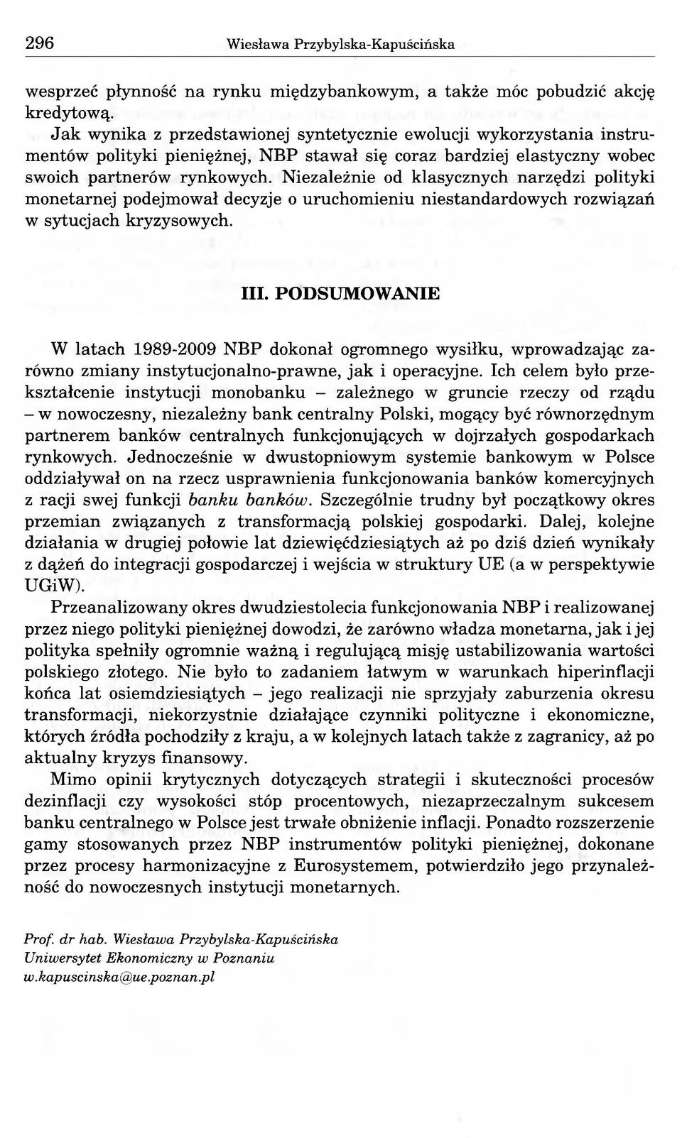 Niezależnie od klasycznych narzędzi polityki monetarnej podejmował decyzje o uruchomieniu niestandardowych rozwiązań w sytucjach kryzysowych. III.