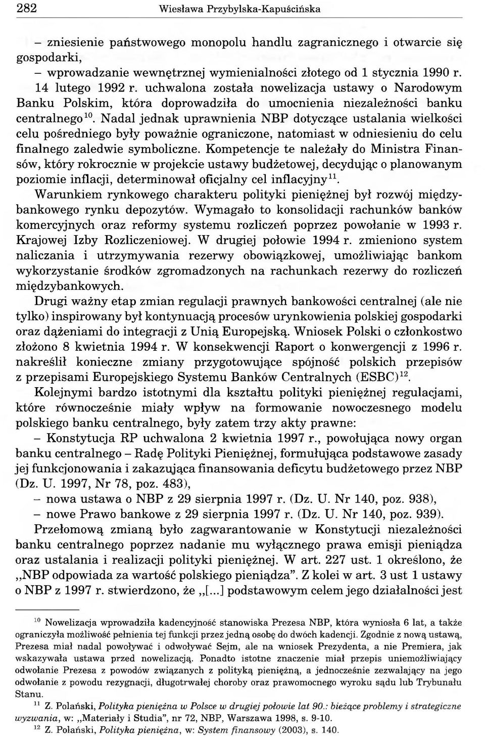 Nadal jednak uprawnienia NBP dotyczące ustalania wielkości celu pośredniego były poważnie ograniczone, natomiast w odniesieniu do celu finalnego zaledwie symboliczne.