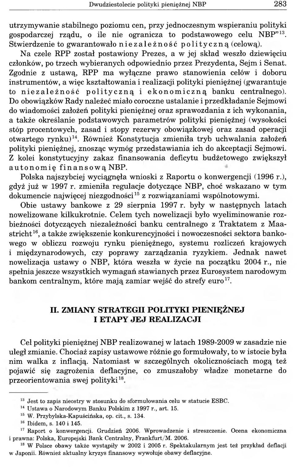 Na czele RPP został postawiony Prezes, a w jej skład weszło dziewięciu członków, po trzech wybieranych odpowiednio przez Prezydenta, Sejm i Senat.