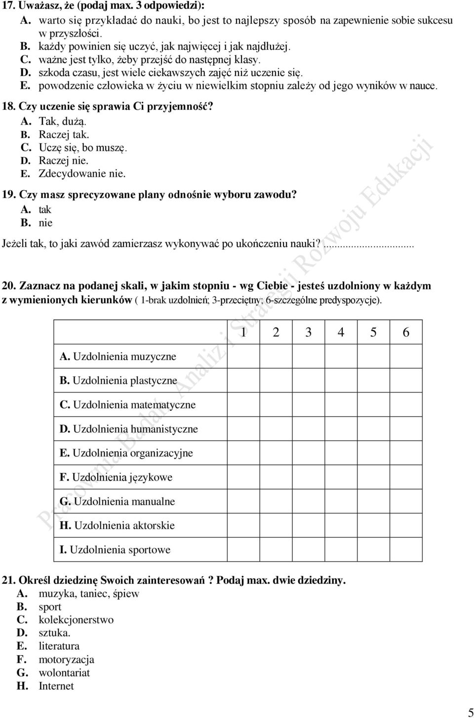 powodzenie człowieka w życiu w niewielkim stopniu zależy od jego wyników w nauce. 18. Czy uczenie się sprawia Ci przyjemność? A. Tak, dużą. B. Raczej tak. C. Uczę się, bo muszę. D. Raczej nie. E.