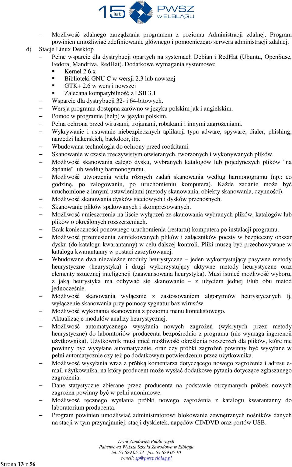 x Biblioteki GNU C w wersji 2.3 lub nowszej GTK+ 2.6 w wersji nowszej Zalecana kompatybilność z LSB 3.1 Wsparcie dla dystrybucji 32- i 64-bitowych.