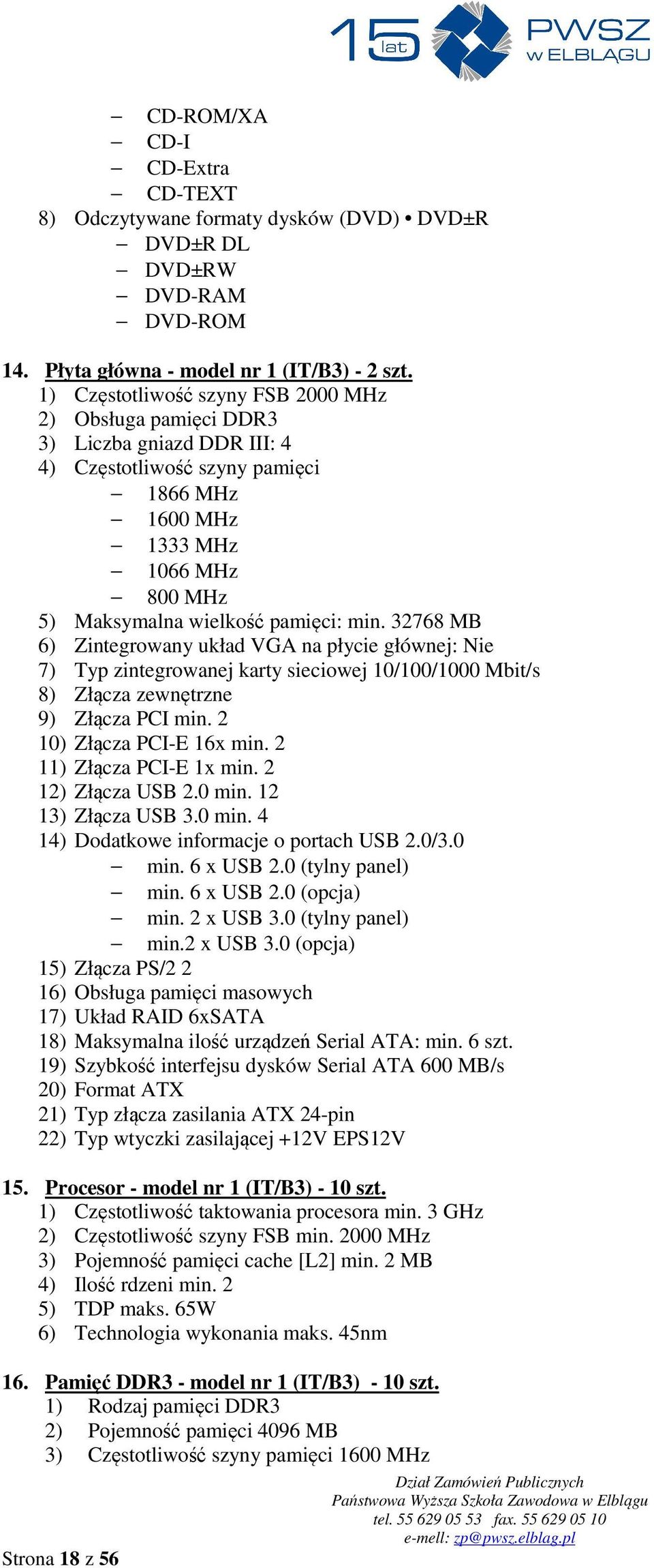 32768 MB 6) Zintegrowany układ VGA na płycie głównej: Nie 7) Typ zintegrowanej karty sieciowej 10/100/1000 Mbit/s 8) Złącza zewnętrzne 9) Złącza PCI min. 2 10) Złącza PCI-E 16x min.
