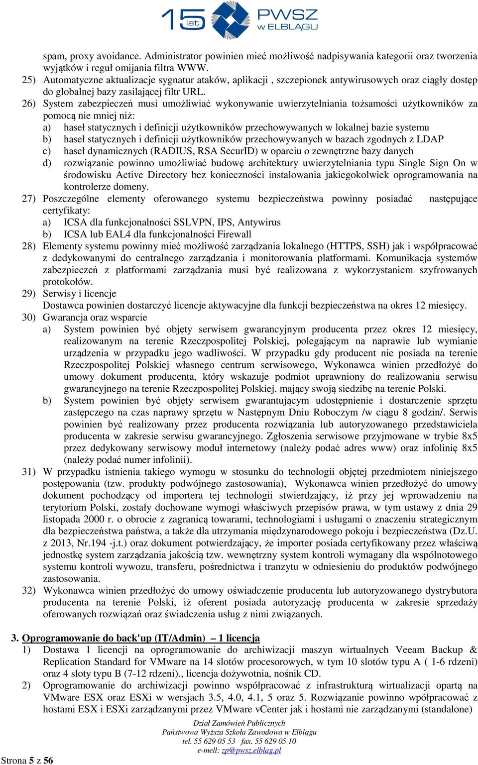 26) System zabezpieczeń musi umożliwiać wykonywanie uwierzytelniania tożsamości użytkowników za pomocą nie mniej niż: a) haseł statycznych i definicji użytkowników przechowywanych w lokalnej bazie