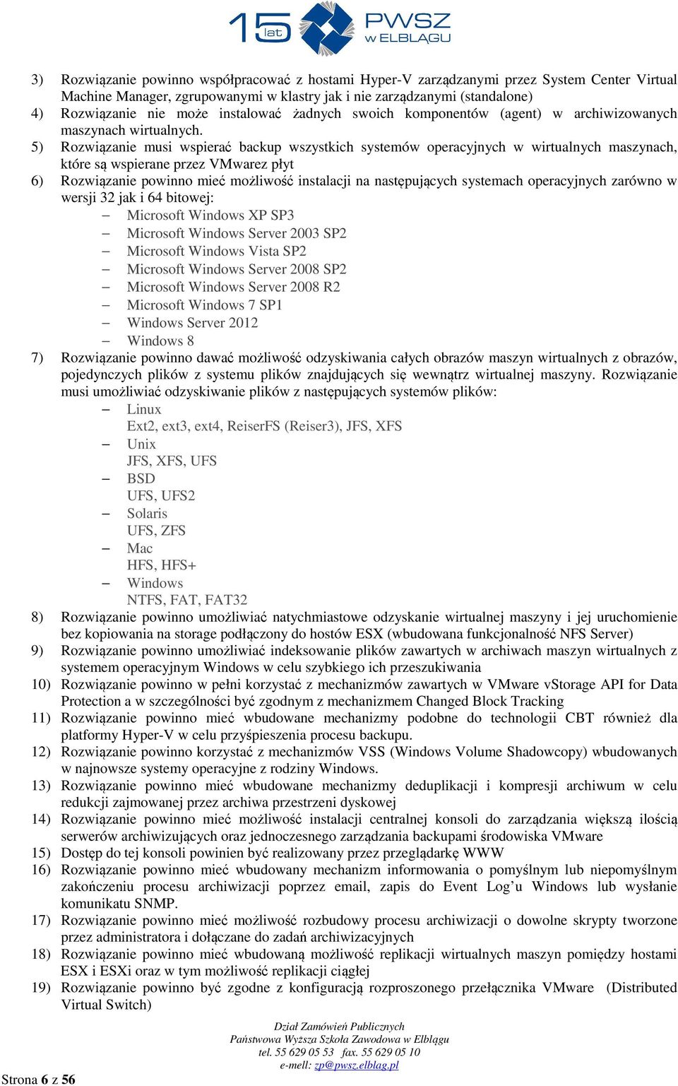 5) Rozwiązanie musi wspierać backup wszystkich systemów operacyjnych w wirtualnych maszynach, które są wspierane przez VMwarez płyt 6) Rozwiązanie powinno mieć możliwość instalacji na następujących