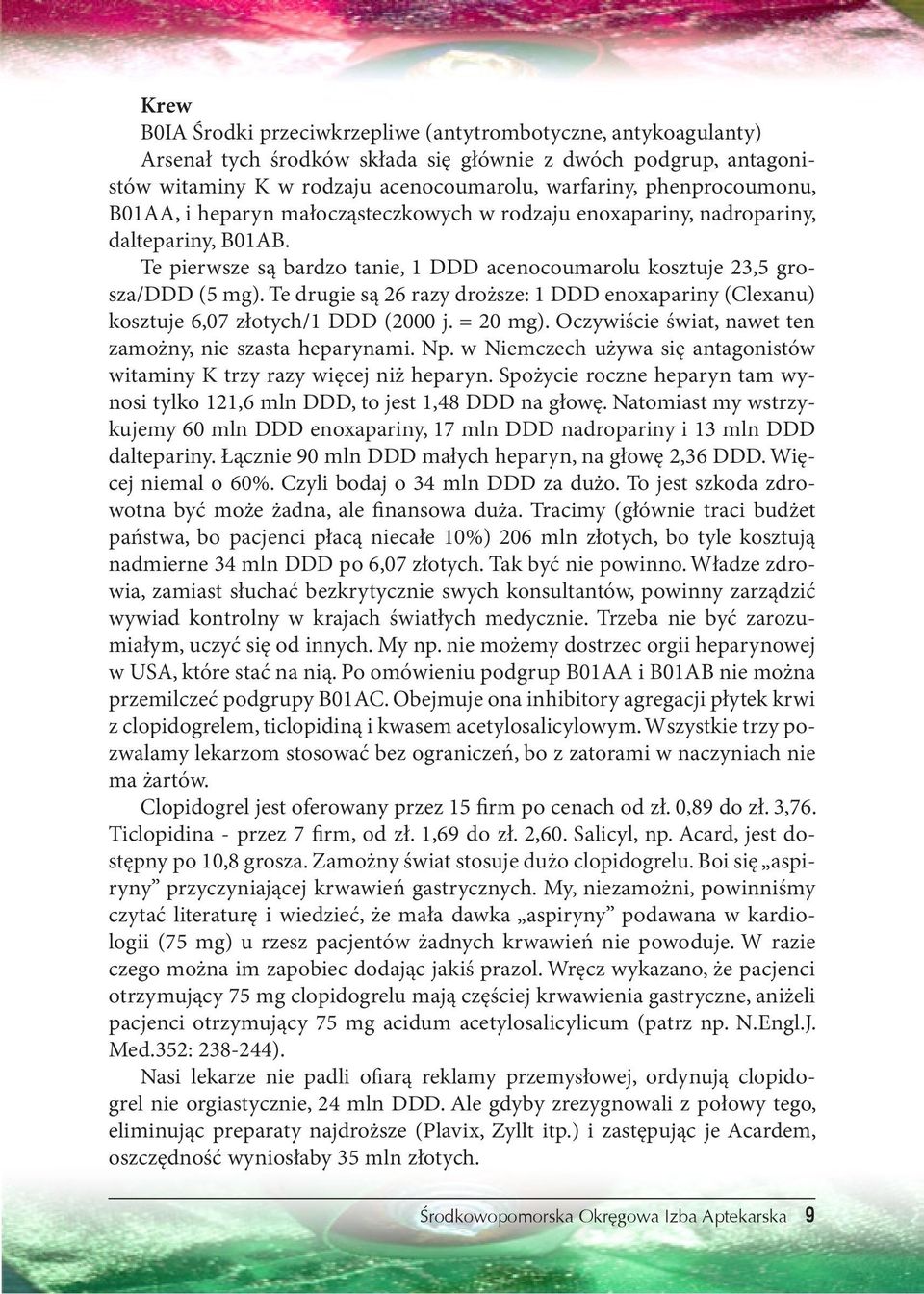 Te drugie są 26 razy droższe: 1 DDD enoxapariny (Clexanu) kosztuje 6,07 złotych/1 DDD (2000 j. = 20 mg). Oczywiście świat, nawet ten zamożny, nie szasta heparynami. Np.