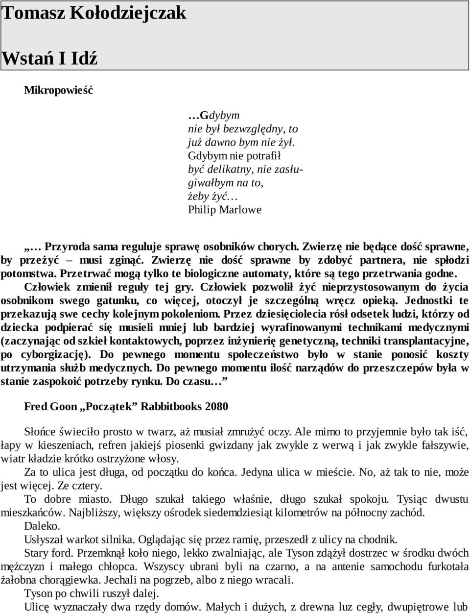 Zwierzę nie dość sprawne by zdobyć partnera, nie spłodzi potomstwa. Przetrwać mogą tylko te biologiczne automaty, które są tego przetrwania godne. Człowiek zmienił reguły tej gry.