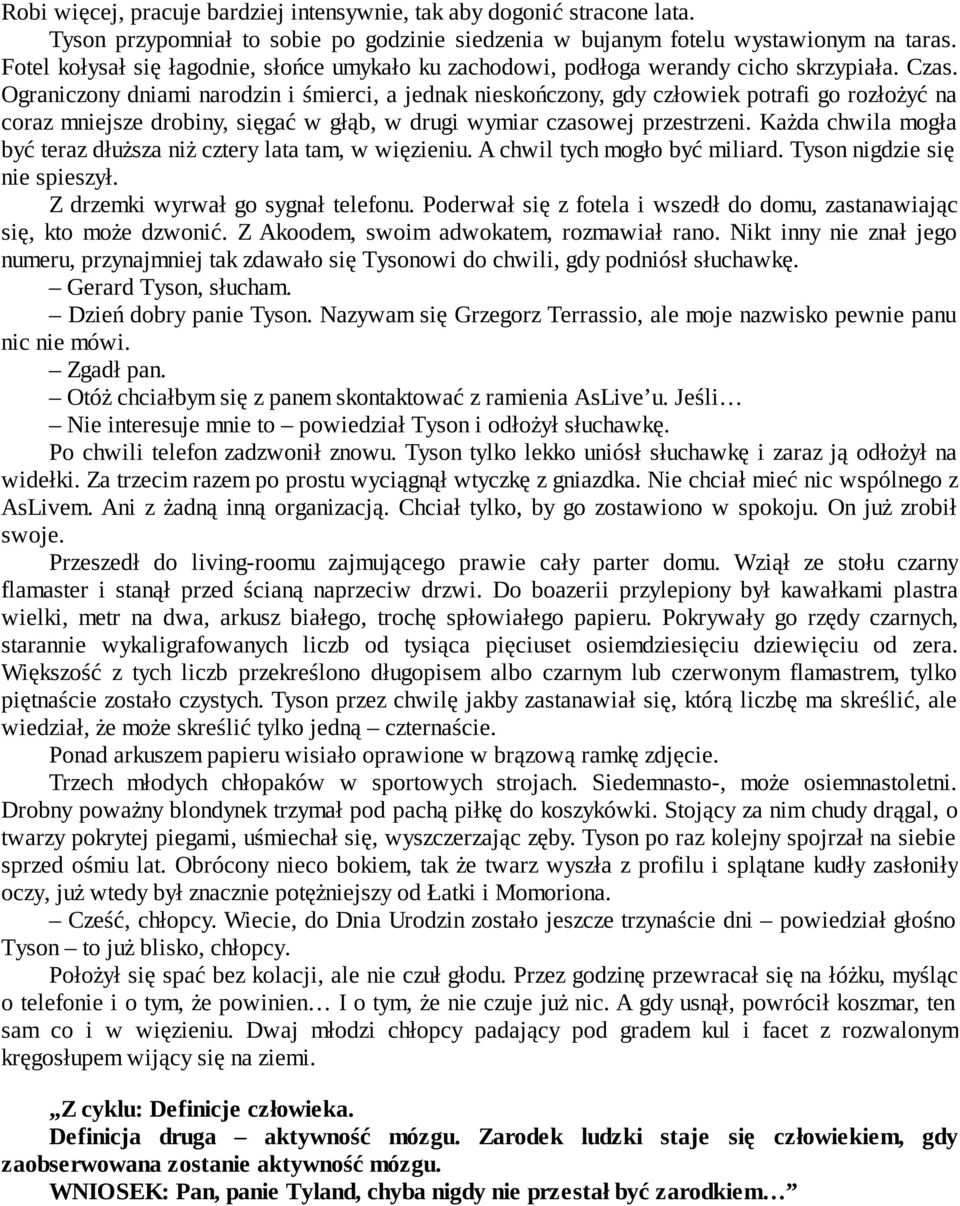 Ograniczony dniami narodzin i śmierci, a jednak nieskończony, gdy człowiek potrafi go rozłożyć na coraz mniejsze drobiny, sięgać w głąb, w drugi wymiar czasowej przestrzeni.