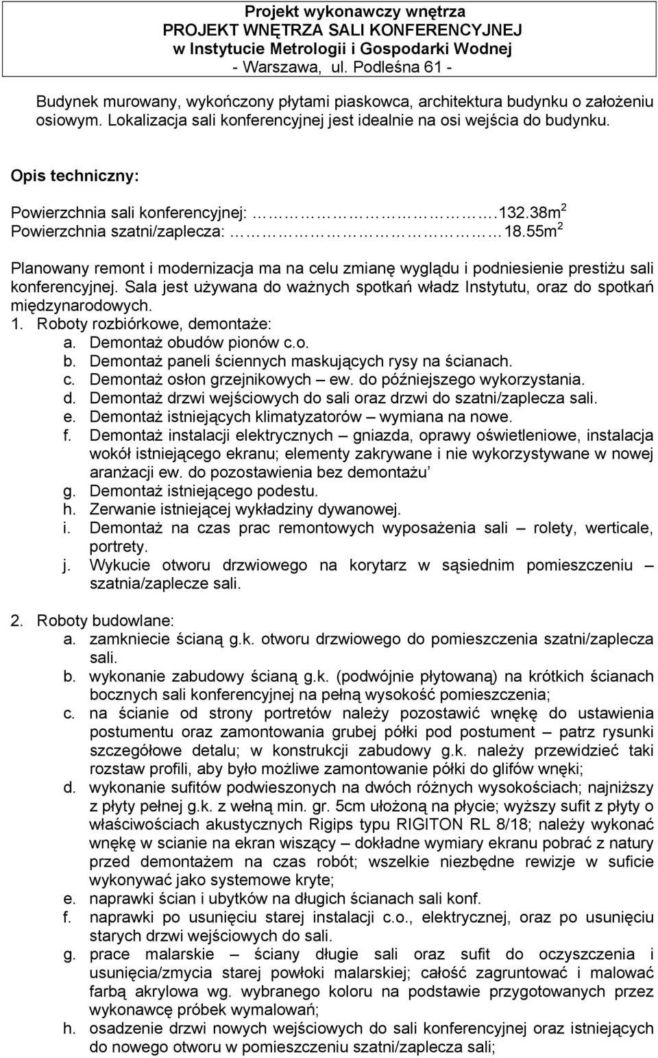 55m 2 Planowany remont i modernizacja ma na celu zmianę wyglądu i podniesienie prestiżu sali konferencyjnej. Sala jest używana do ważnych spotkań władz Instytutu, oraz do spotkań międzynarodowych. 1.