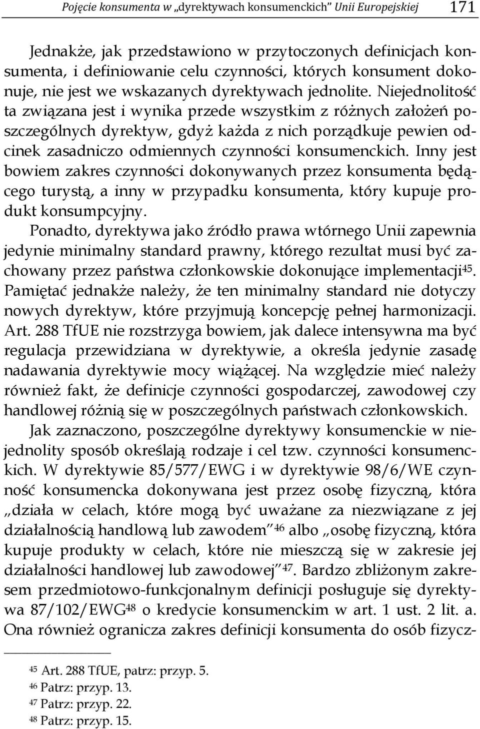 Niejednolitość ta związana jest i wynika przede wszystkim z różnych założeń poszczególnych dyrektyw, gdyż każda z nich porządkuje pewien odcinek zasadniczo odmiennych czynności konsumenckich.