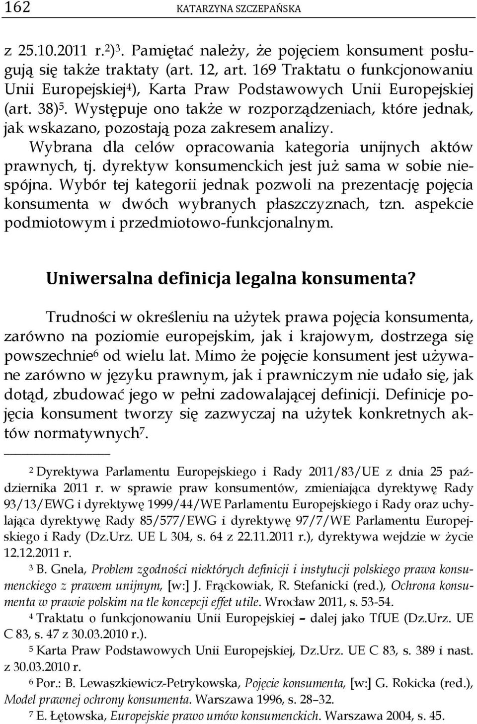 Występuje ono także w rozporządzeniach, które jednak, jak wskazano, pozostają poza zakresem analizy. Wybrana dla celów opracowania kategoria unijnych aktów prawnych, tj.