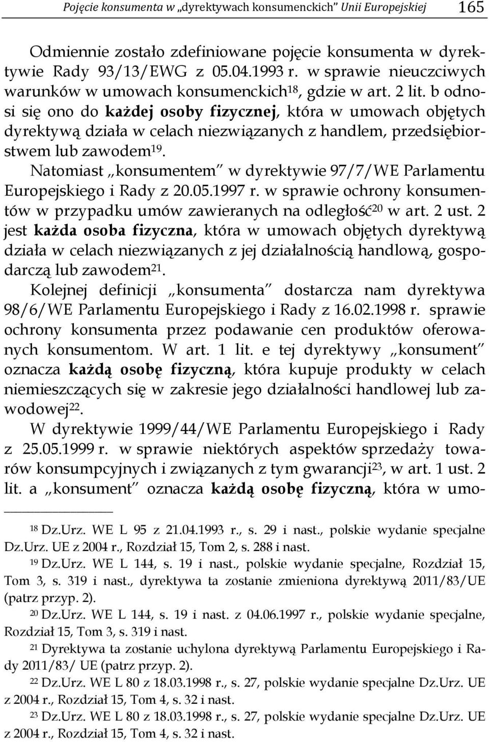 b odnosi się ono do każdej osoby fizycznej, która w umowach objętych dyrektywą działa w celach niezwiązanych z handlem, przedsiębiorstwem lub zawodem 19.