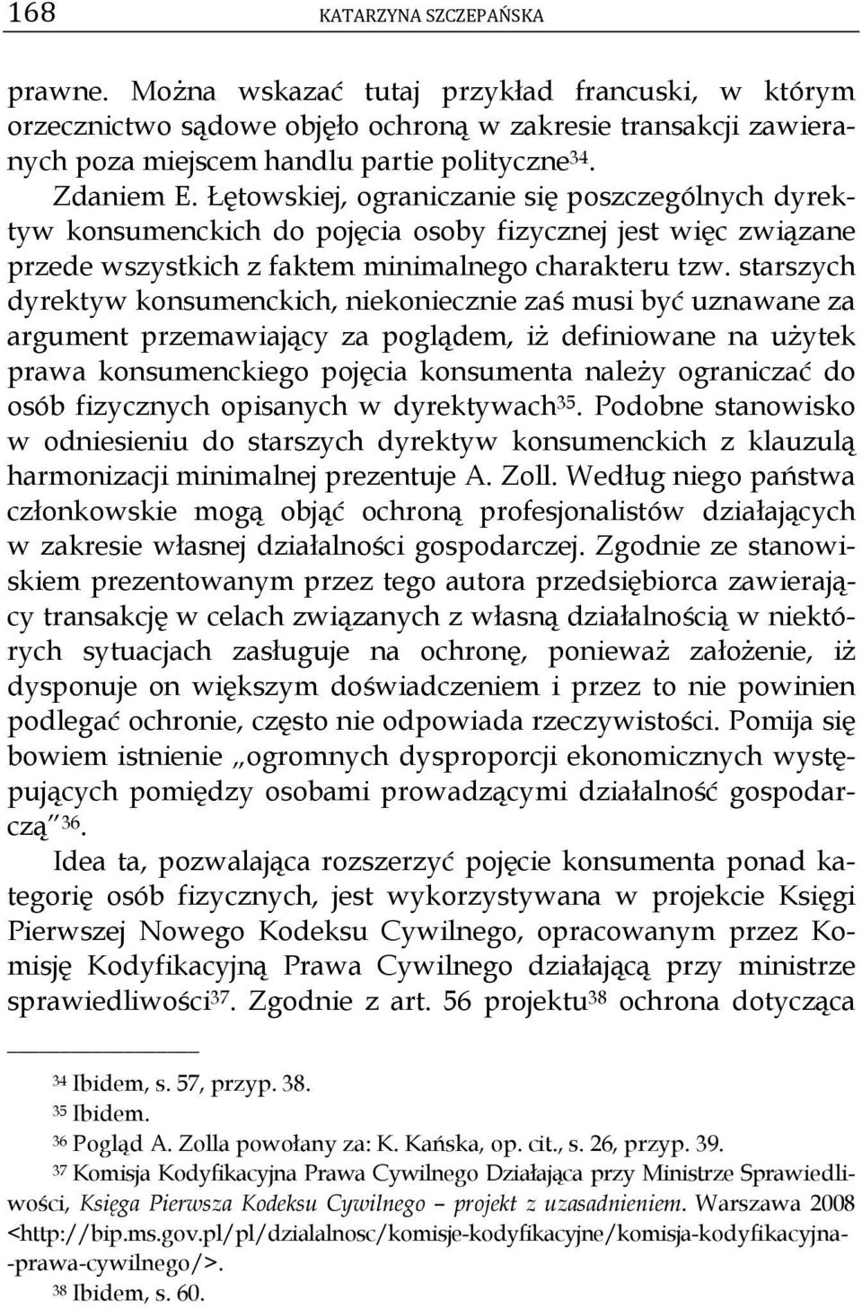 starszych dyrektyw konsumenckich, niekoniecznie zaś musi być uznawane za argument przemawiający za poglądem, iż definiowane na użytek prawa konsumenckiego pojęcia konsumenta należy ograniczać do osób